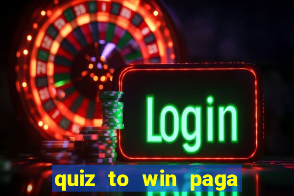 quiz to win paga mesmo quiz money paga mesmo